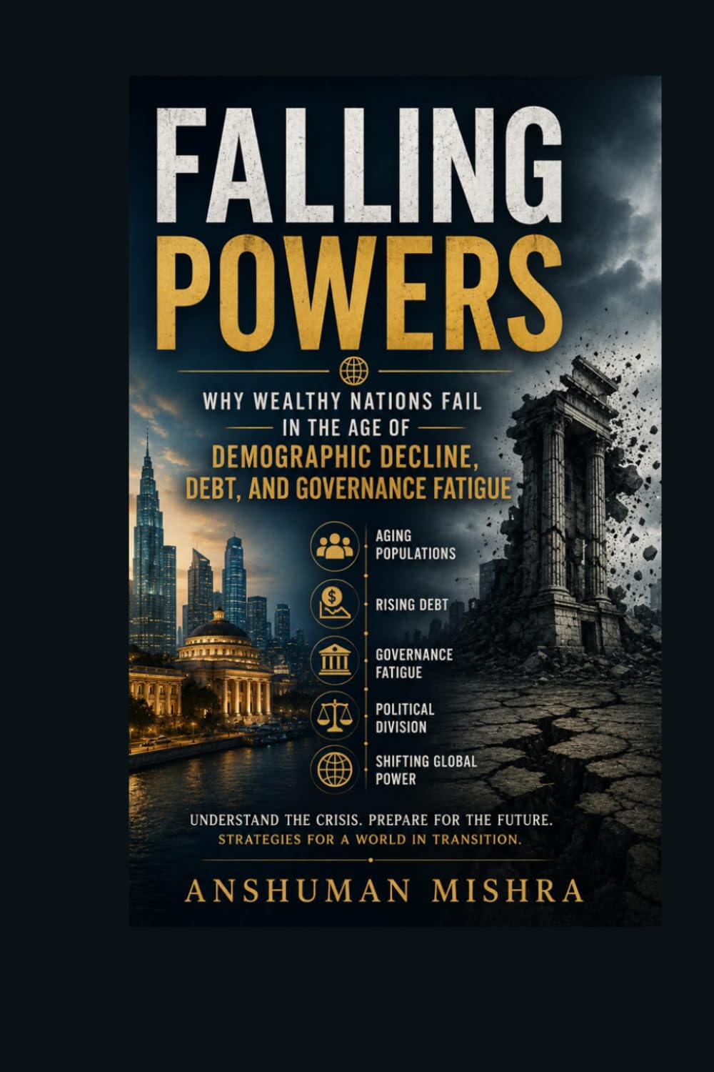Falling Powers: Why Wealthy Nations Fail in the Age of Demographic Decline Debt and Governance Fatigue (2025-2055: The New World Order - Geopolitics, Power, Conflict, and the Future of Nations)