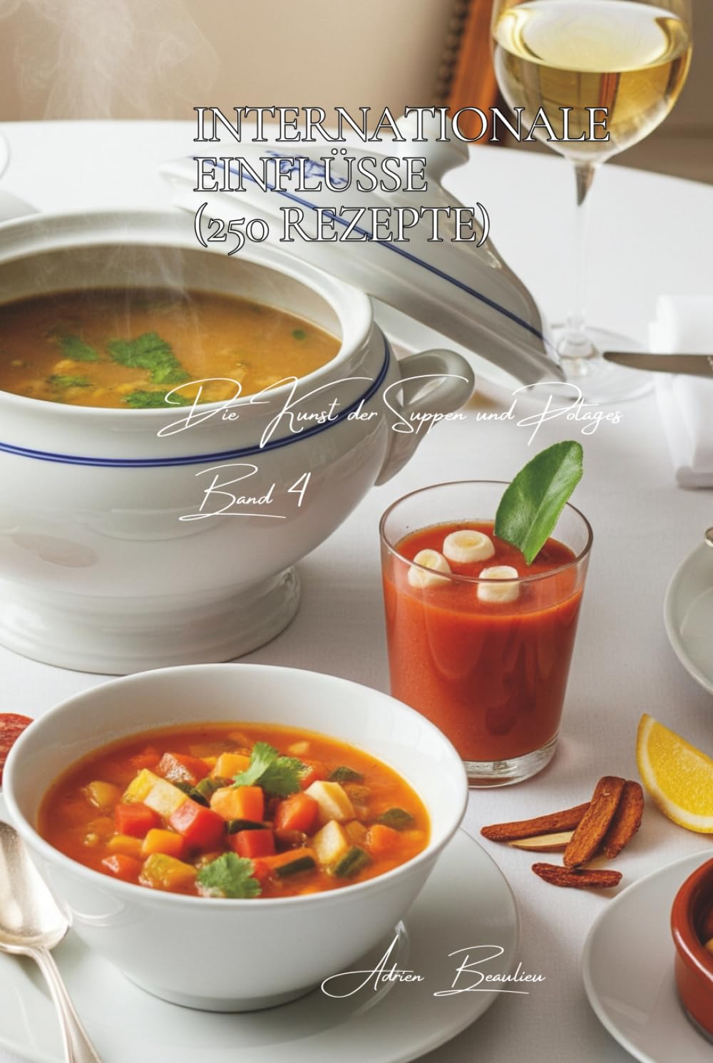 Internationale Einflüsse (250 Rezepte): Die französische Kunst der Suppen und Potages Band Vier