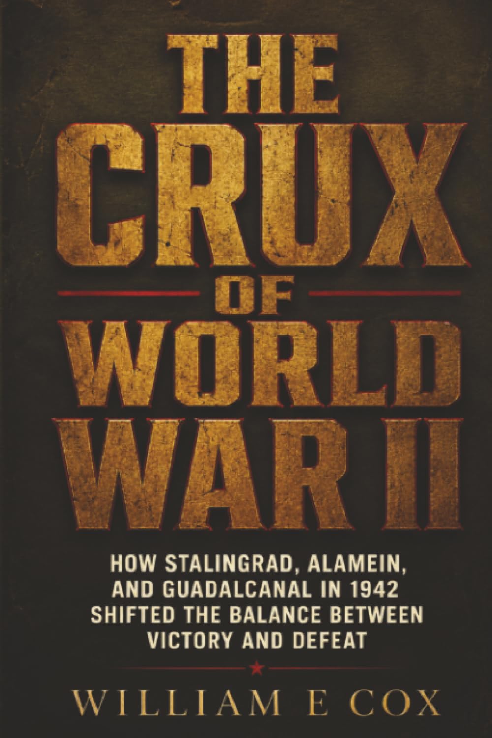 The Crux of World War II: How Stalingrad, Alamein, and Guadalcanal in 1942 Shifted the Balance Between Victory and Defeat