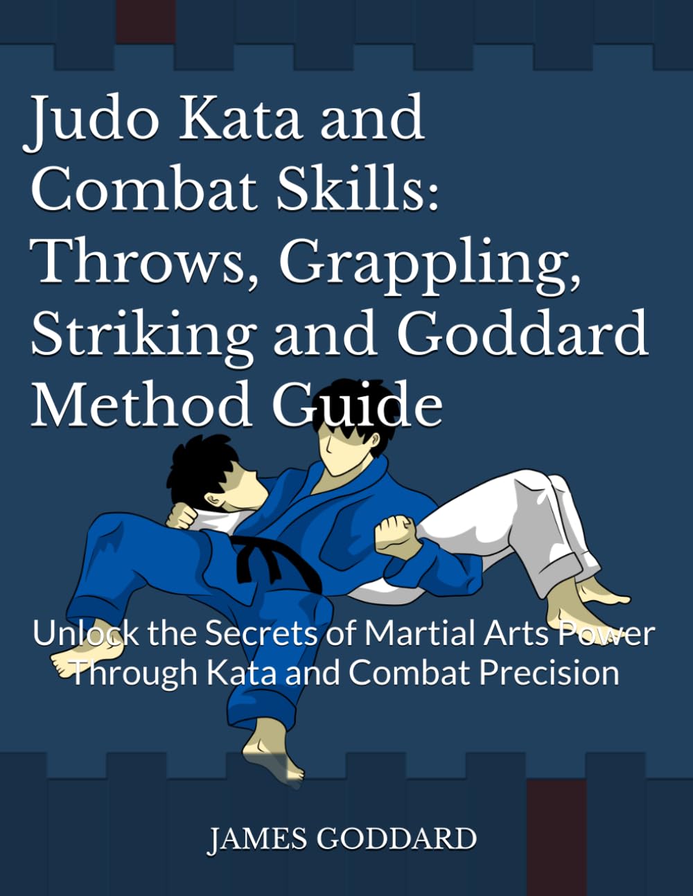 Judo Kata and Combat Skills: Throws, Grappling, Striking and Goddard Method Guide: Unlock the Secrets of Martial Arts Power Through Kata and Combat Precision
