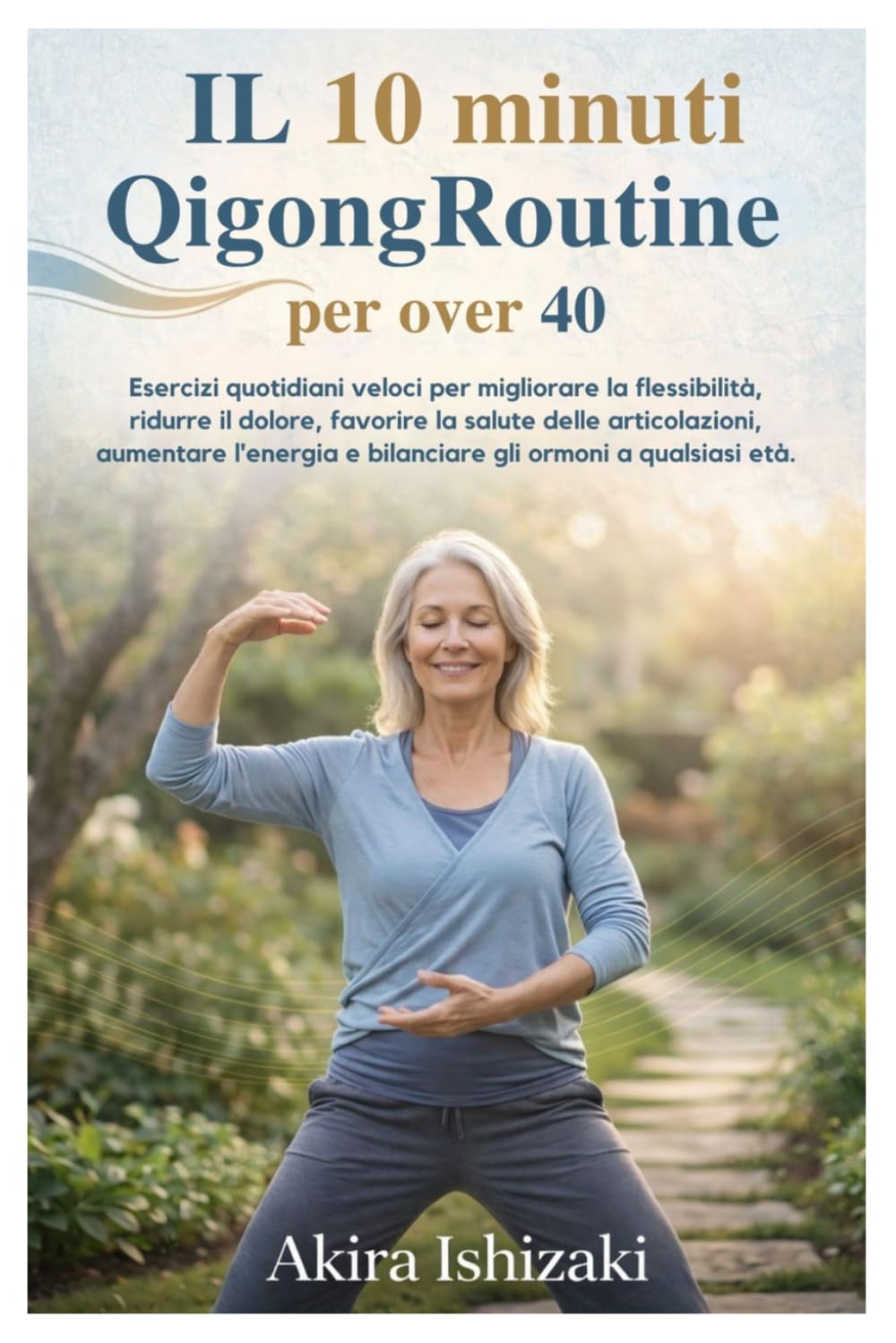 IL10 minuti Qigong Routine per over 40: Esercizi quotidiani veloci per migliorare la flessibilità, ridurre il dolore, favorire la salute delle articolazioni, aumentare l'energia e bilanciare gli ormo