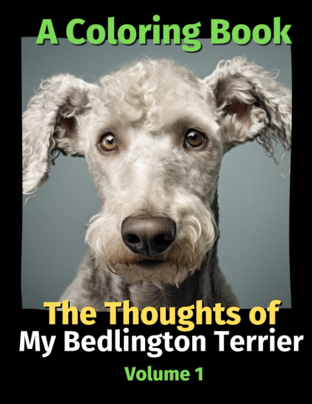 The Thoughts of My Bedlington Terrier: A Coloring Book Volume 1