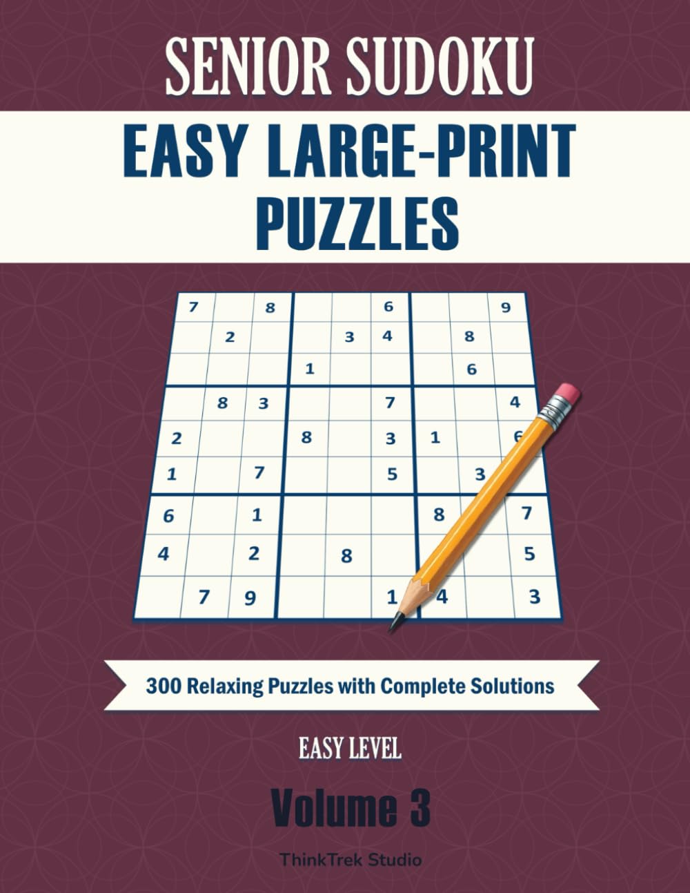 Senior Sudoku Easy Large-Print Puzzles Volume 3: 300 Relaxing Puzzles with Complete Solutions