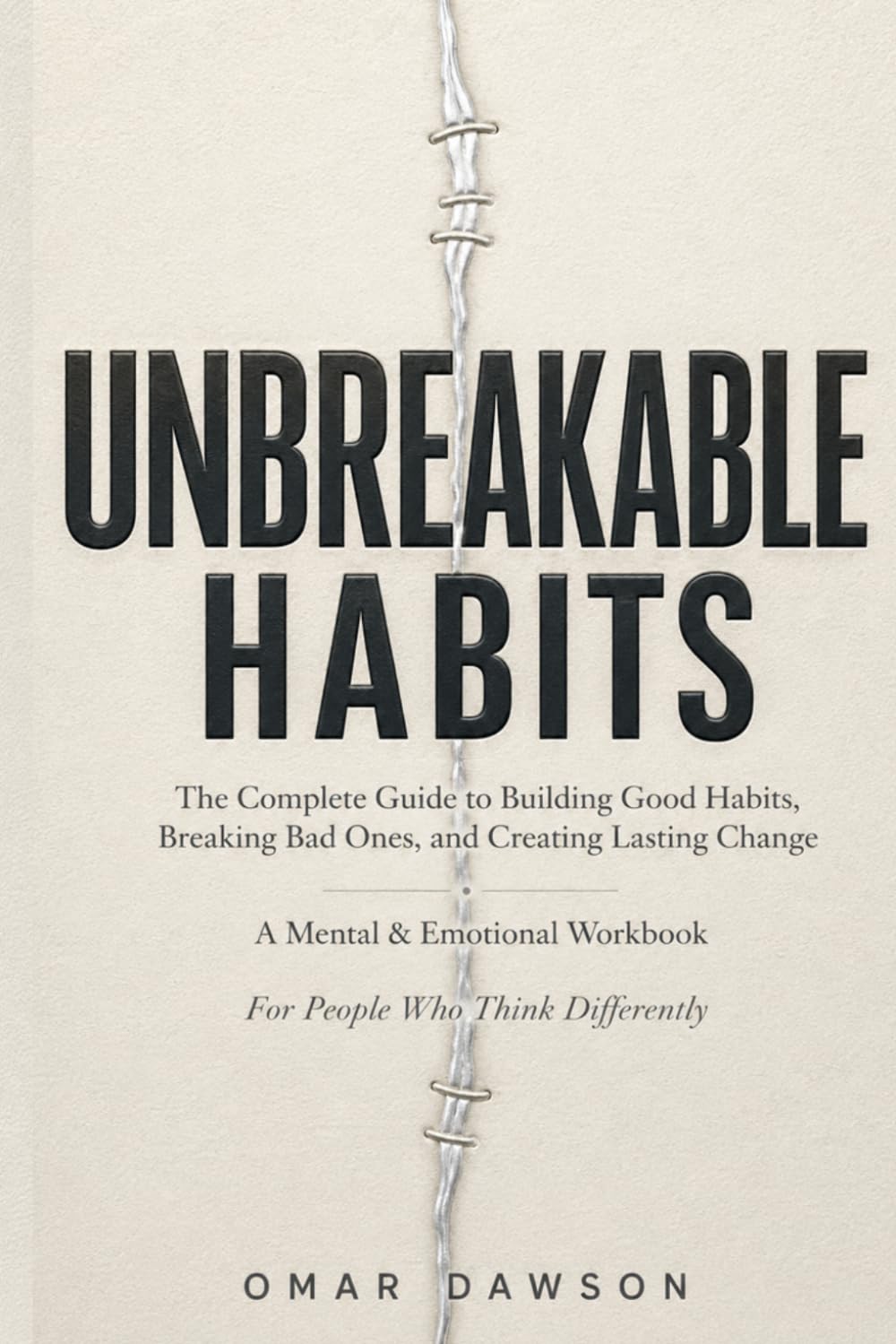 UNBREAKABLE HABITS: The Complete Guide to Building Good Habits, Breaking Bad Ones, and Creating Lasting Change A Mental & Emotional Workbook For People Who Think Differently