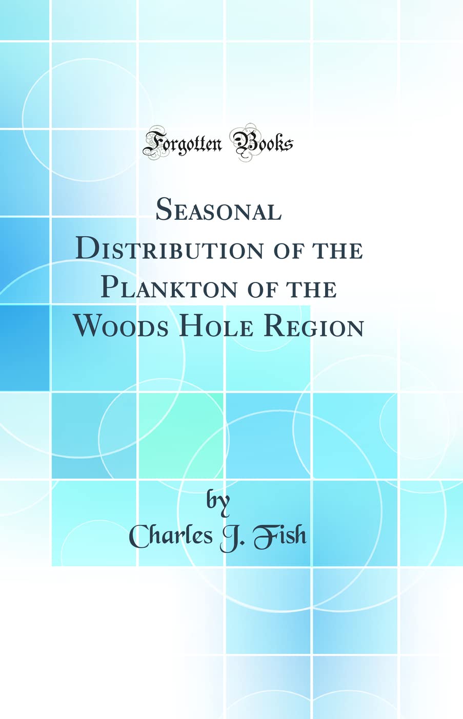 Seasonal Distribution of the Plankton of the Woods Hole Region (Classic Reprint)