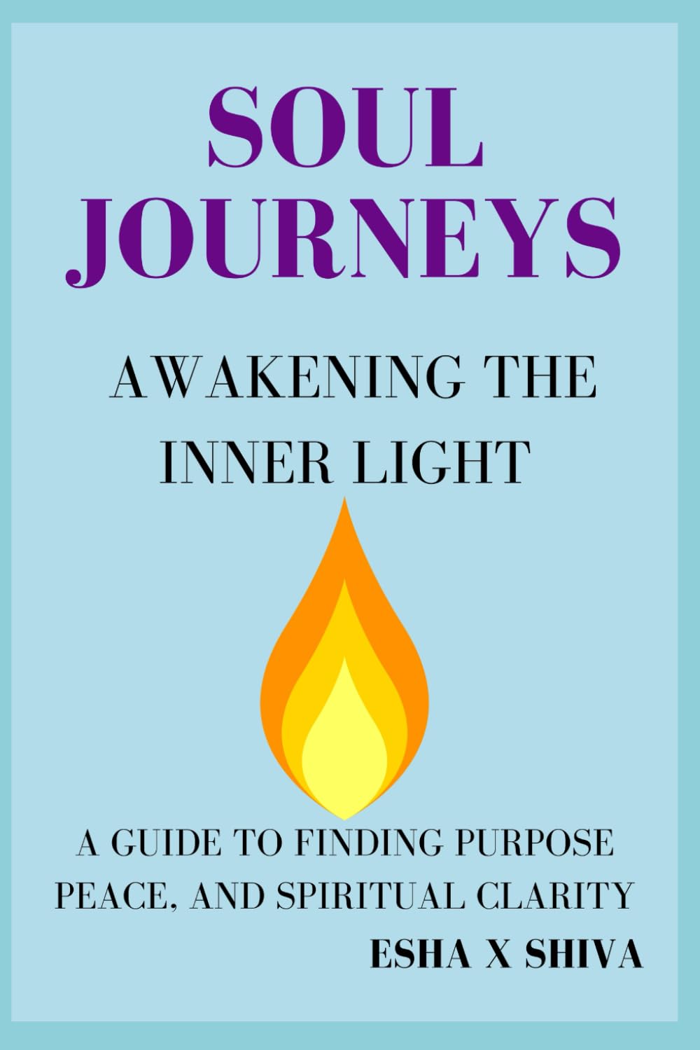 Soul Journeys Awakening the Inner Light : A Guide to Finding Purpose, Peace, and Spiritual Clarity