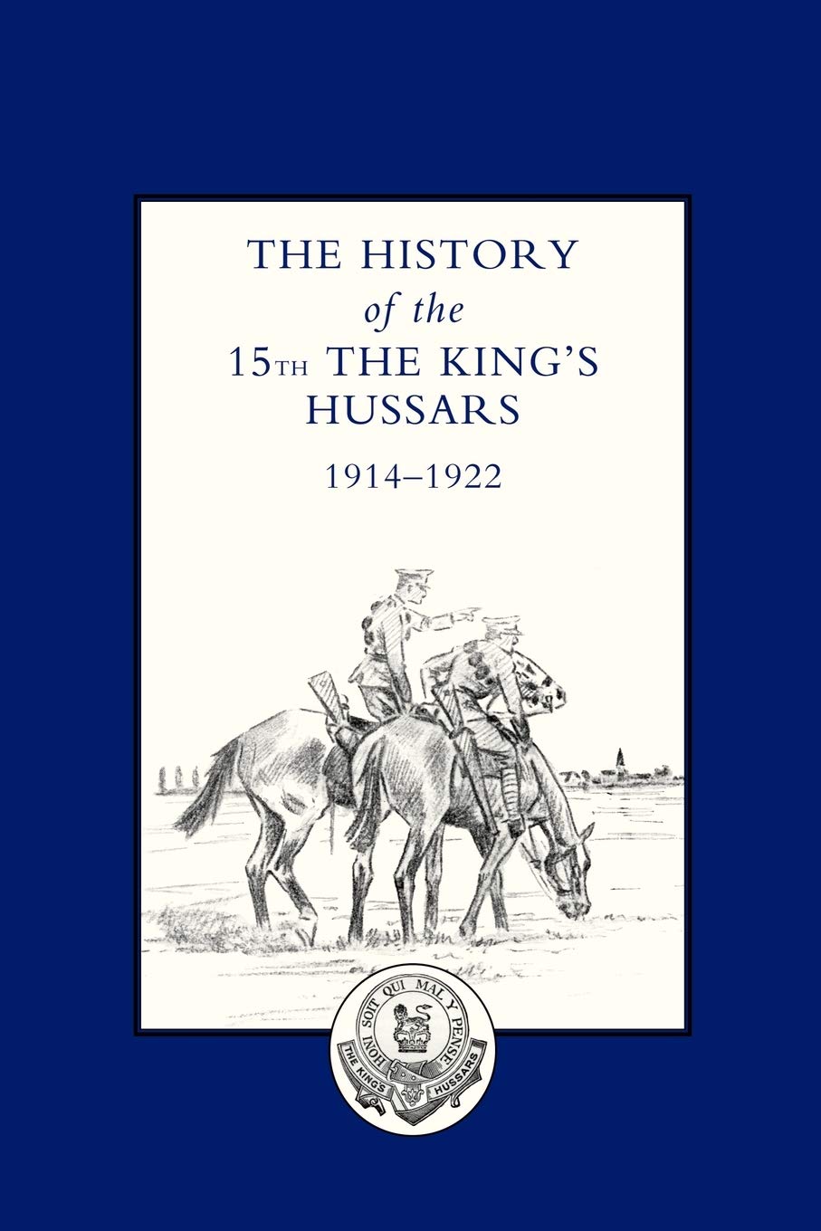 HISTORY OF THE 15TH THE KING’S HUSSARS 1914-1922: History Of The 15Th The King?S Hussars 1914-1922
