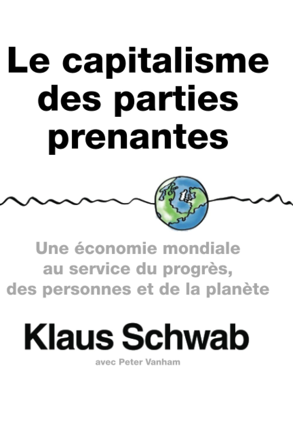 Le capitalisme des parties prenantes: Une économie mondiale au service du progrès, des personnes et de la planète