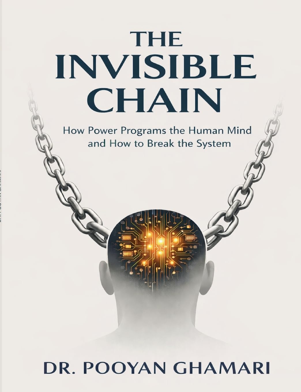 The Invisible Chain: How Power Programs the Human Mind and How to Break the System