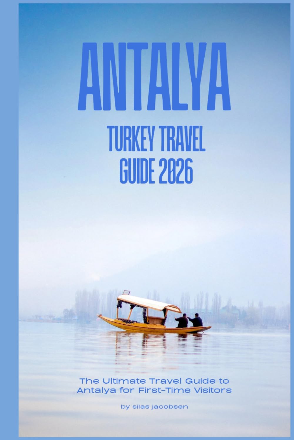 ANTALYA TURKEY TRAVEL GUIDE 2026: The Ultimate Travel Guide to Antalya for First-Time Visitors