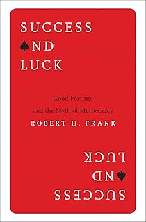 Success and Luck: Good Fortune and the Myth of Meritocracy