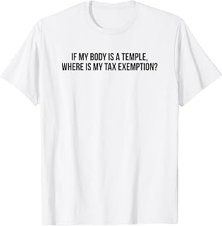 My Body Is A Temple Where Is My Tax Exemption - Funny Gift T-Shirt