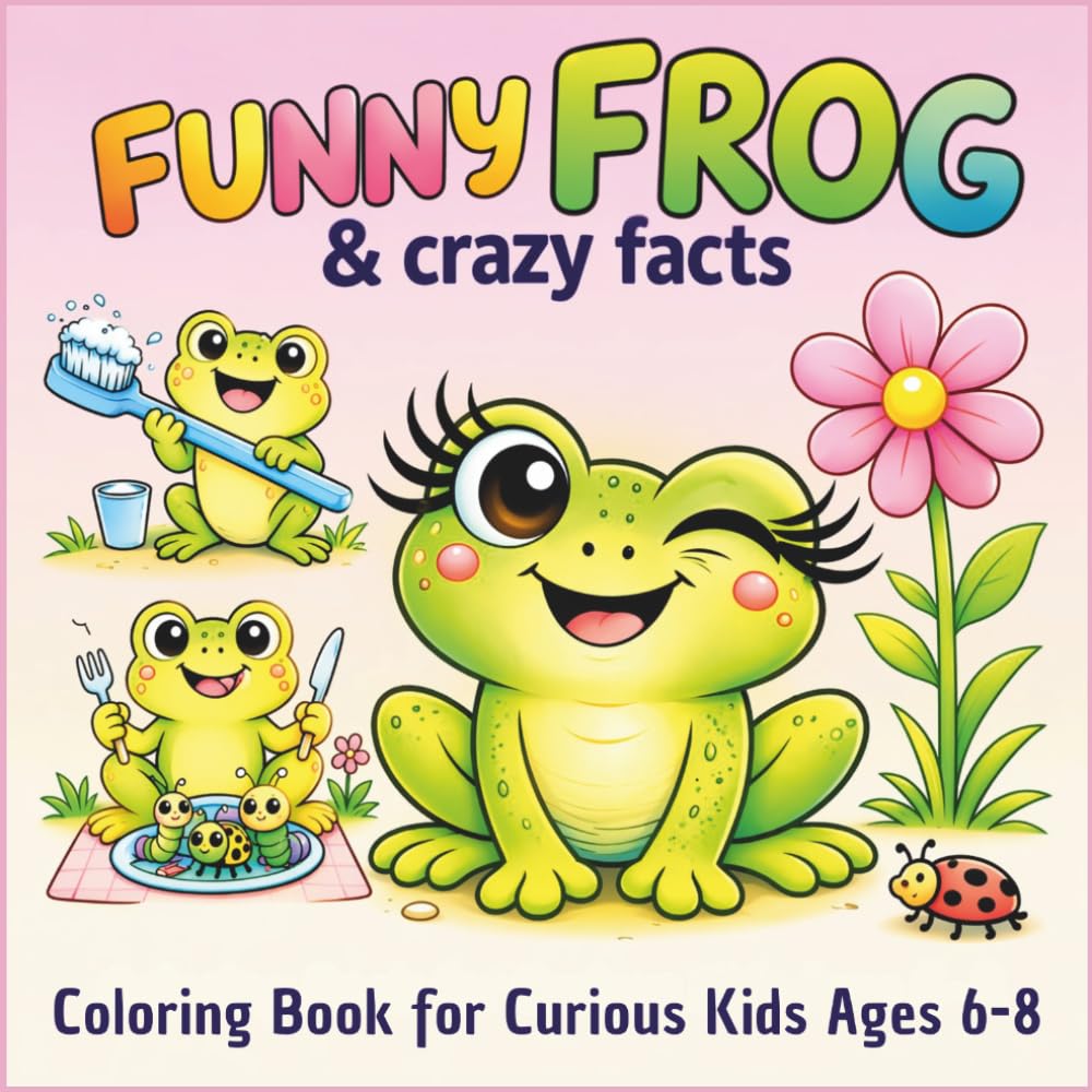 Funny Frog and Crazy Facts Coloring Book for Curious Kids Ages 6–8: Cute, Silly Frog Scenes with Surprising Facts | Bold & Easy Designs for Kids Ages 6–8 (fynny animals & crazy facts)