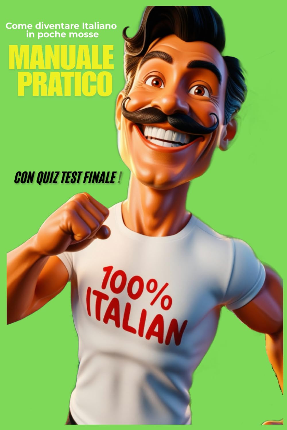 MANUALE PRATICO come diventare Italiano in poche ,osse: 100% Italiano con Quiz Test Finale