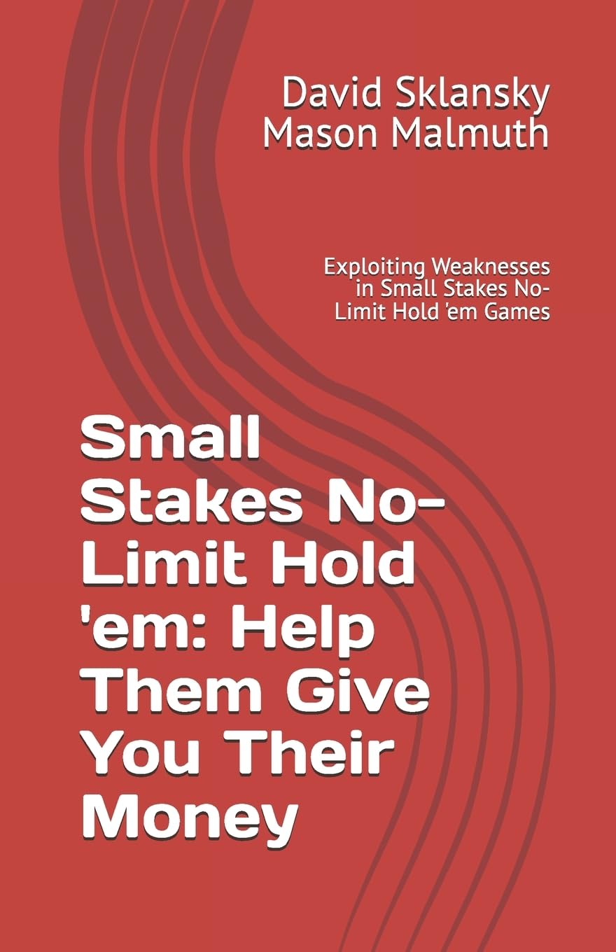 Small Stakes No-Limit Hold 'em: Help Them Give You Their Money: Exploiting Weaknesses in Small Stakes No-Limit Hold 'em Games (Small Stakes Poker Games)