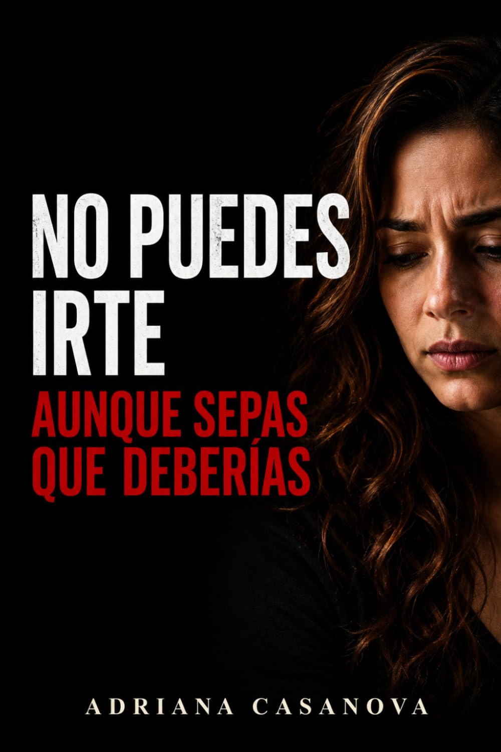 No puedes irte: Aunque sepas que deberías: 3 (Relaciones ambiguas: Cómo dejar de dudar, entender lo que pasa y tomar decisiones en el amor)