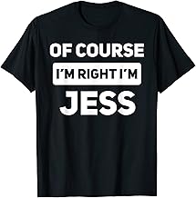 Of Course I'm Right I'm Jess Funny Name T-Shirt