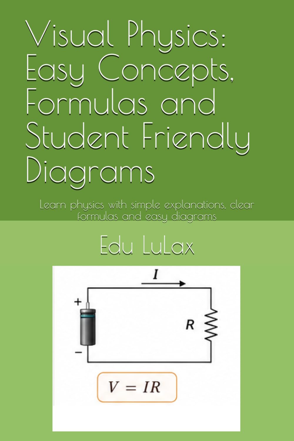 Visual Physics: Easy Concepts, Formulas and Student Friendly Diagrams: Learn physics with simple explanations, clear formulas and easy diagrams