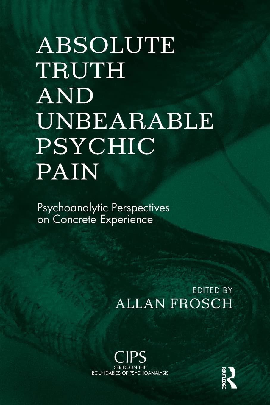 Absolute Truth and Unbearable Psychic Pain: Psychoanalytic Perspectives on Concrete Experience