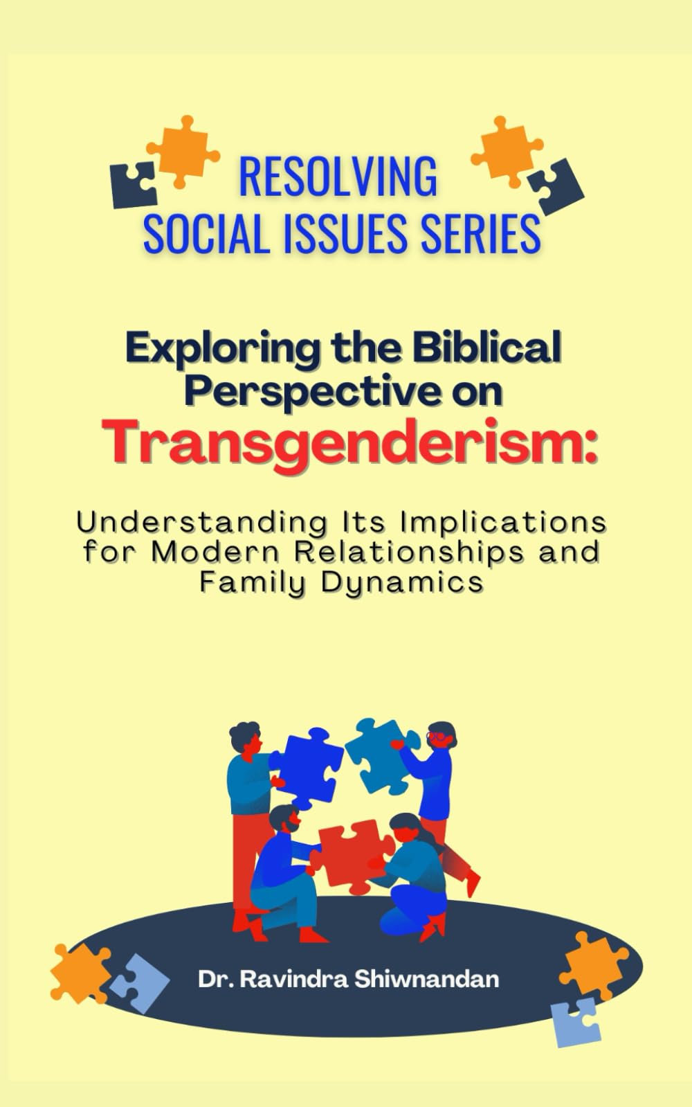 Exploring the Biblical Perspective on Transgenderism: Understanding Its Implications for Modern Relationships and Family Dynamics (Resolving Social Issues)