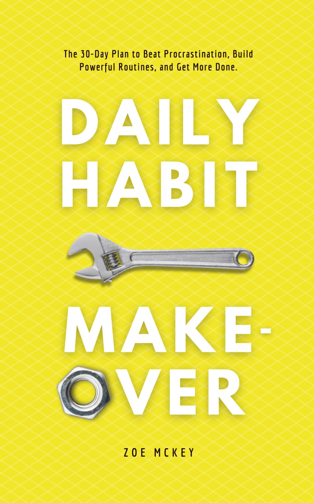 Daily Habit Makeover: The 30-Day Plan to Beat Procrastination, Build Powerful Routines, and Get More Done.: 1 (Good Habits)