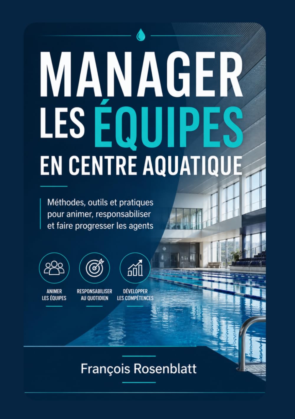 Manager les équipes en centre aquatique: Guide opérationnel pour animer, responsabiliser et engager les agents (AQUA PROXIMA – Référentiel des Centres Aquatiques)