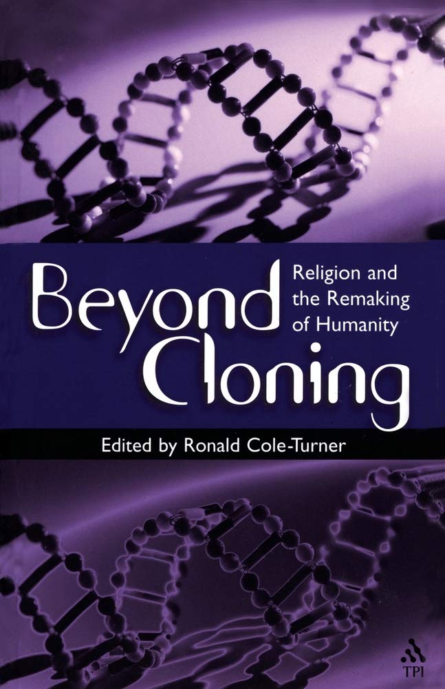 Beyond Cloning: Religion And The Remaking Of Humanity