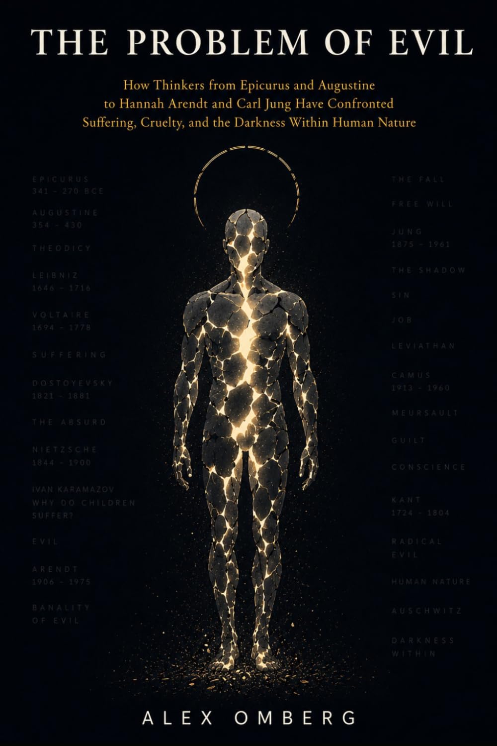 The Problem of Evil: How Thinkers from Epicurus and Augustine to Hannah Arendt and Carl Jung Have Confronted Suffering, Cruelty, and the Darkness Within Human Nature (The Foundations of Philosophy)