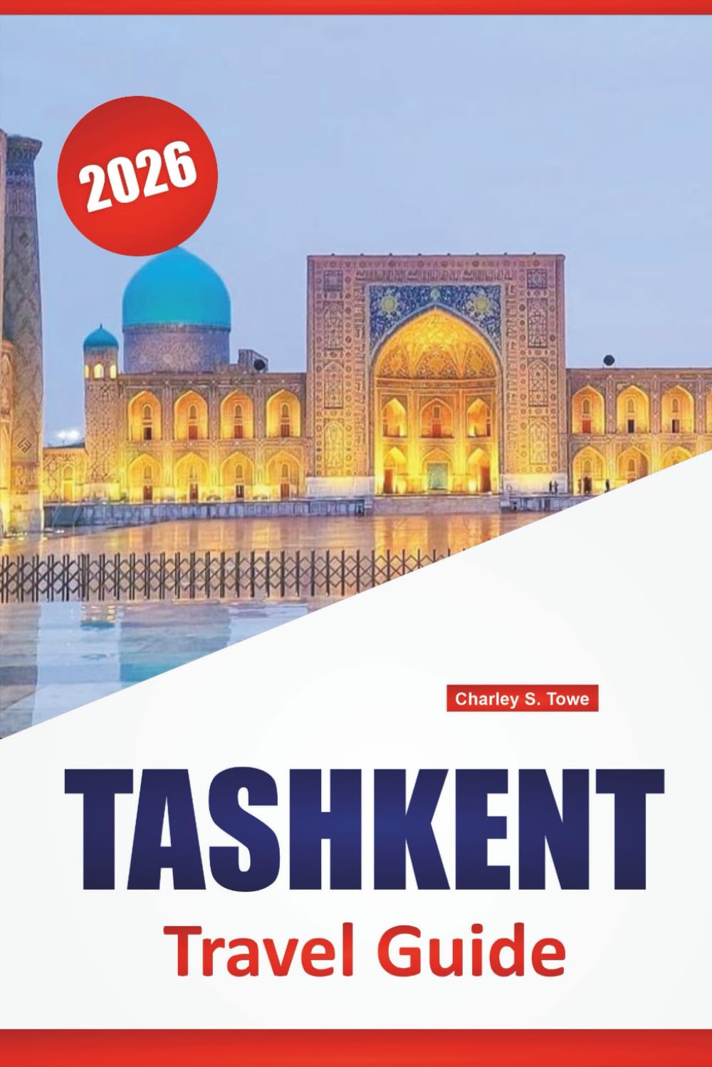 TASHKENT TRAVEL GUIDE 2026: Discover Top Attractions, Hidden Gems, Local Cuisine, and Cultural Landmarks in Central Asia