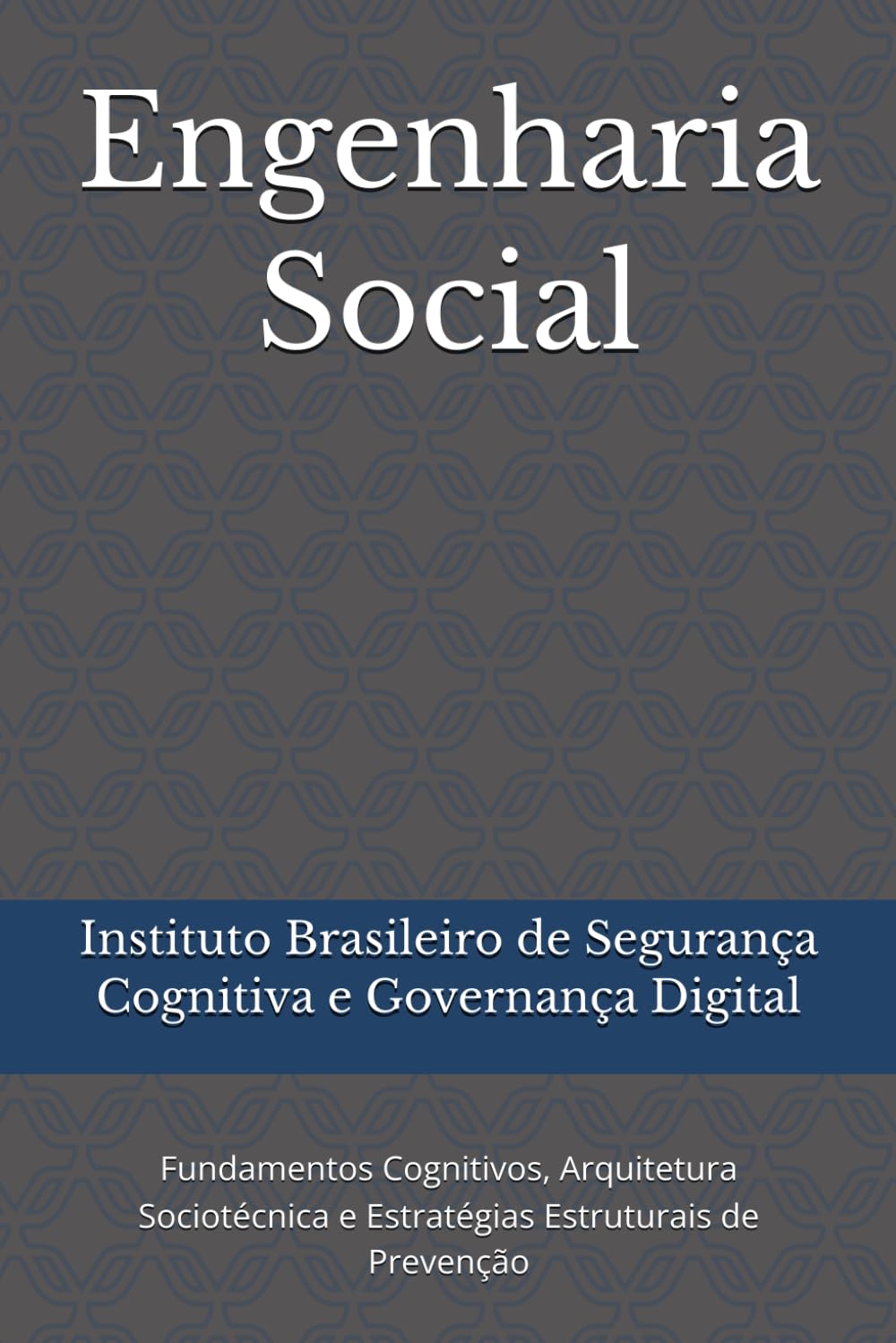 Engenharia Social: Fundamentos Cognitivos, Arquitetura Sociotécnica e Estratégias Estruturais de Prevenção