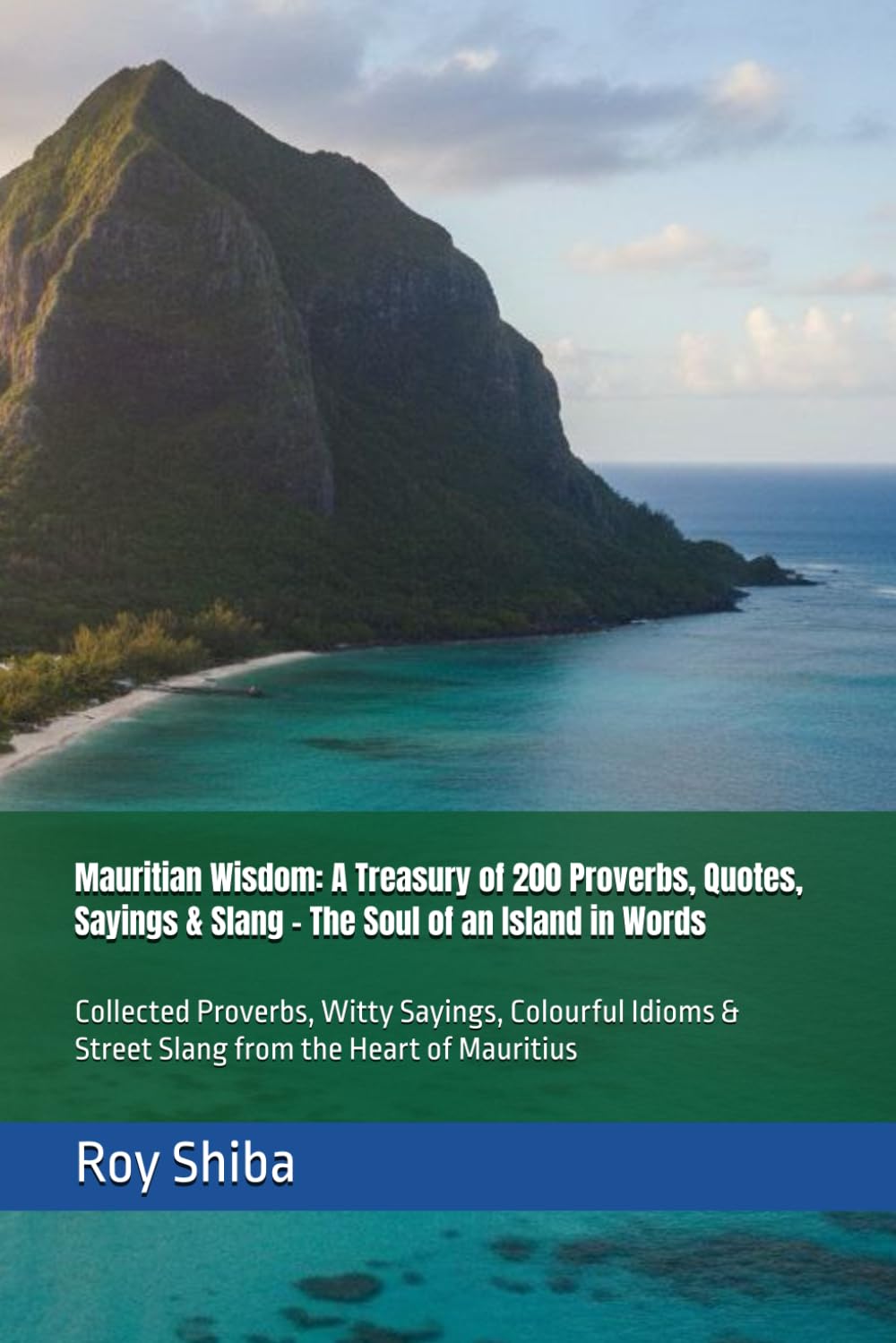 Mauritian Wisdom: A Treasury of 200 Proverbs, Quotes, Sayings & Slang – The Soul of an Island in Words: Collected Proverbs, Witty Sayings, Colourful ... Heart of Mauritius (The World Wisdom Archive)