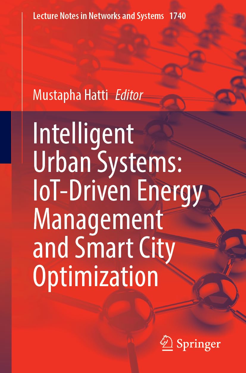 Intelligent Urban Systems: IoT-Driven Energy Management and Smart City Optimization: Volume 1 (Lecture Notes in Networks and Systems, 1740)