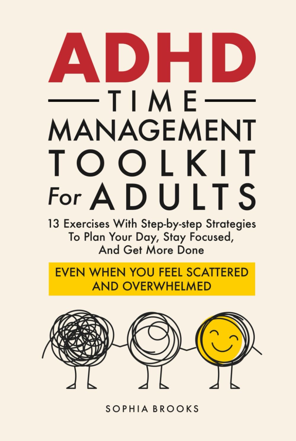 ADHD Time Management Toolkit For Adults: 13 Exercises With Step-by-step Strategies To Plan Your Day, Stay Focused, And Get More Done Even When You