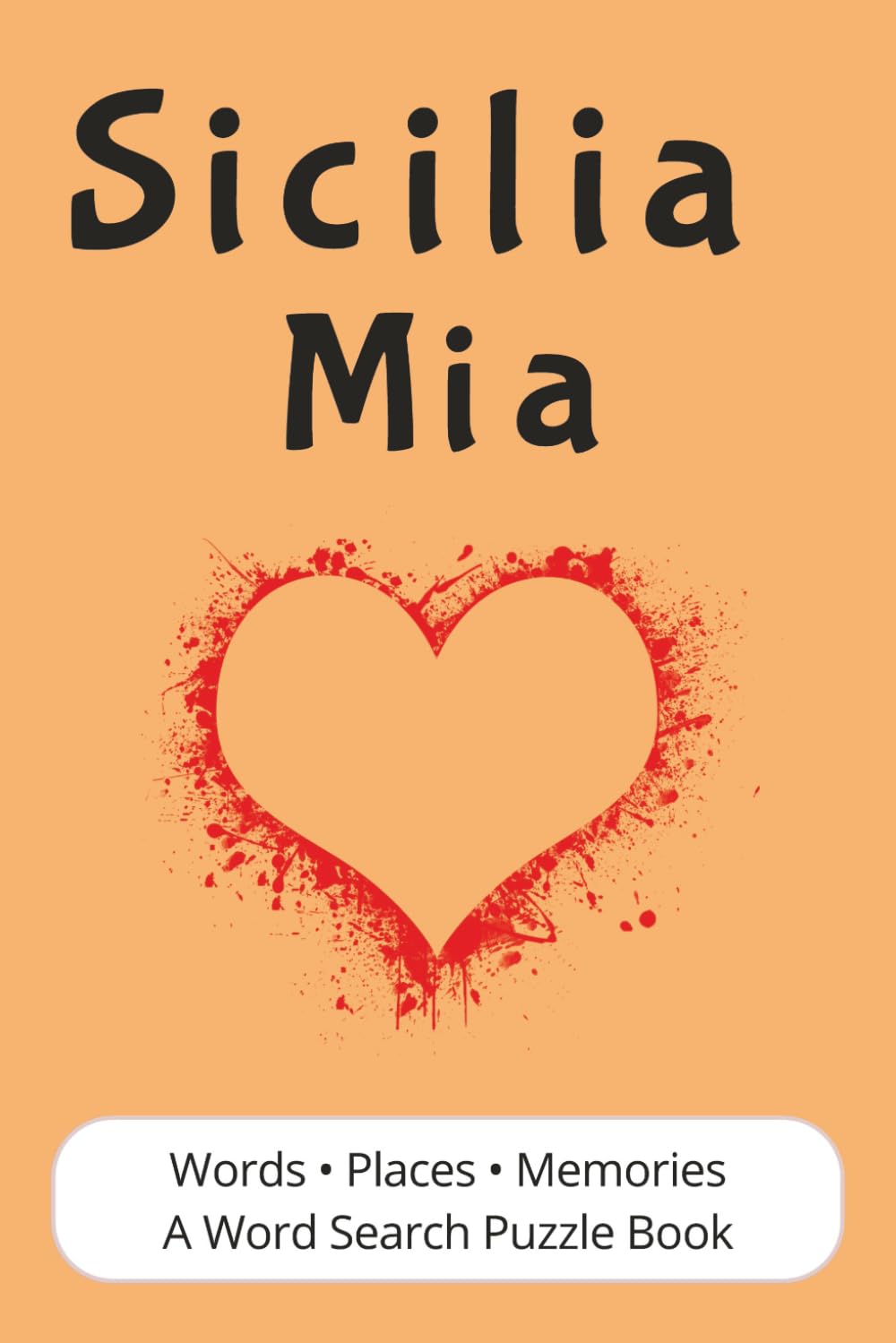 Sicilia Mia: A Word Search Puzzle Book Journey Through Southern Italy | Places, Traditions, Food, and Memories | Italian Heritage Gift for Adults, Teens, and Seniors | 56 Puzzles, 6x9, 112 pages