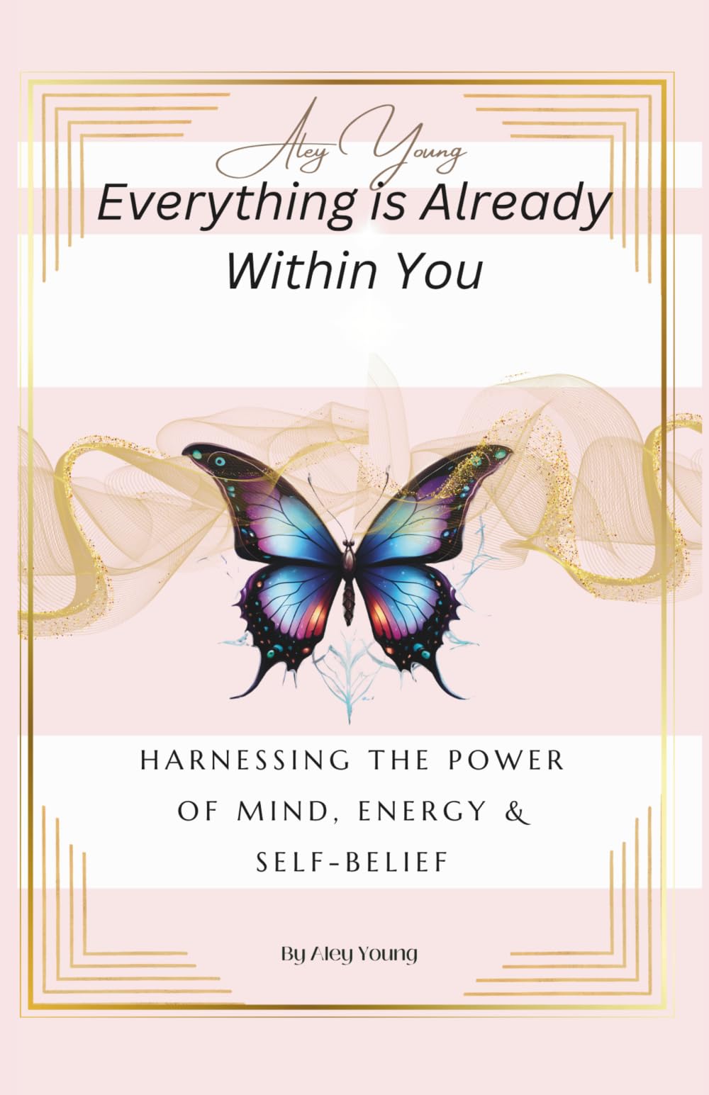 Everything is Already Within You: Harnessing the Power of Mind, Energy & Self-Belief