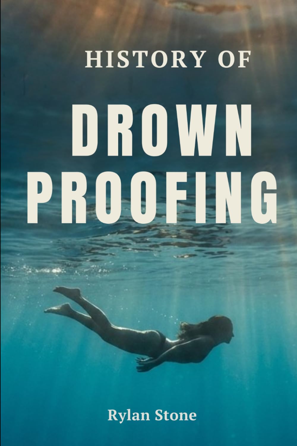 History of Drownproofing: The True Story of a Forgotten Survival Technique That Crossed Military Battlefields, Saved Countless Lives, and Changed Water Safety Forever