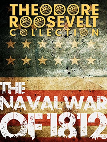 The Naval War of 1812 (Theodore Roosevelt Collection)