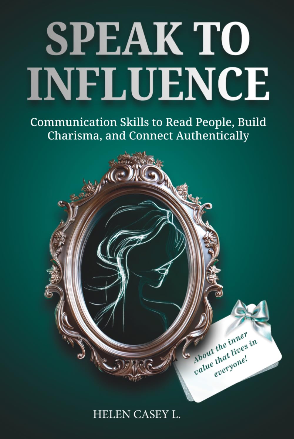 Speak to Influence: Communication Skills to Read People, Build Charisma, and Connect Authentically