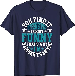 You Find It Offensive I Find It Funny I'm Happier Than You T-Shirt
