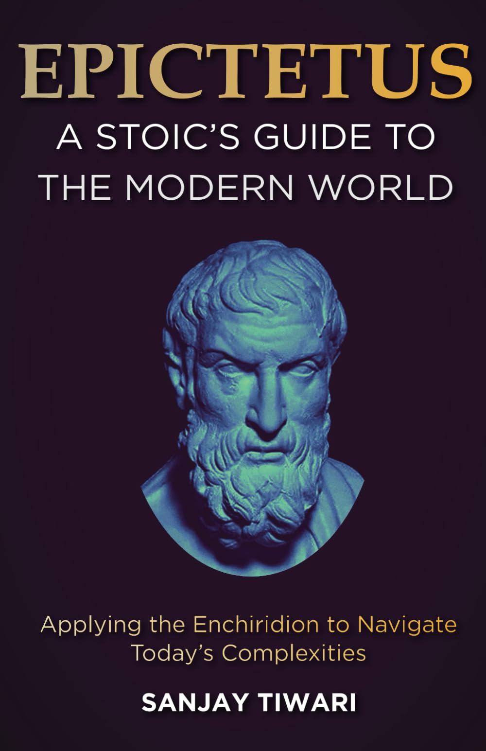 Epictetus: A Stoic's Guide to the Modern World: Applying the Enchiridion to Navigate Today's Complexities
