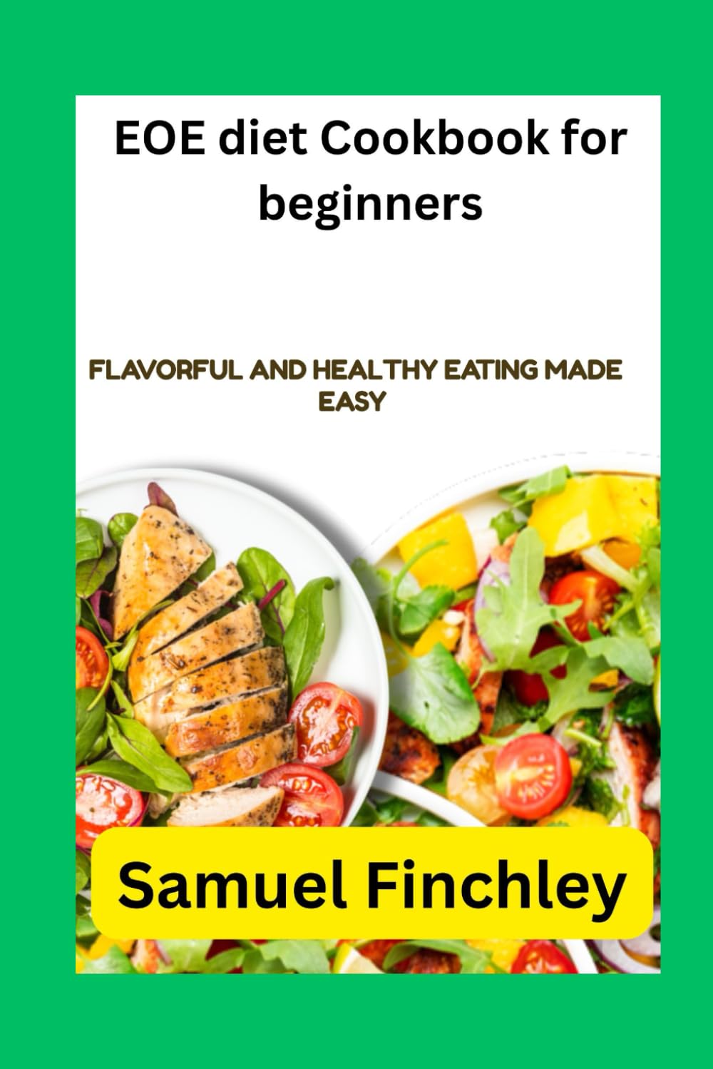 EOE diet Cookbook for beginners: Flavorful and Healthy Eating Made Easy