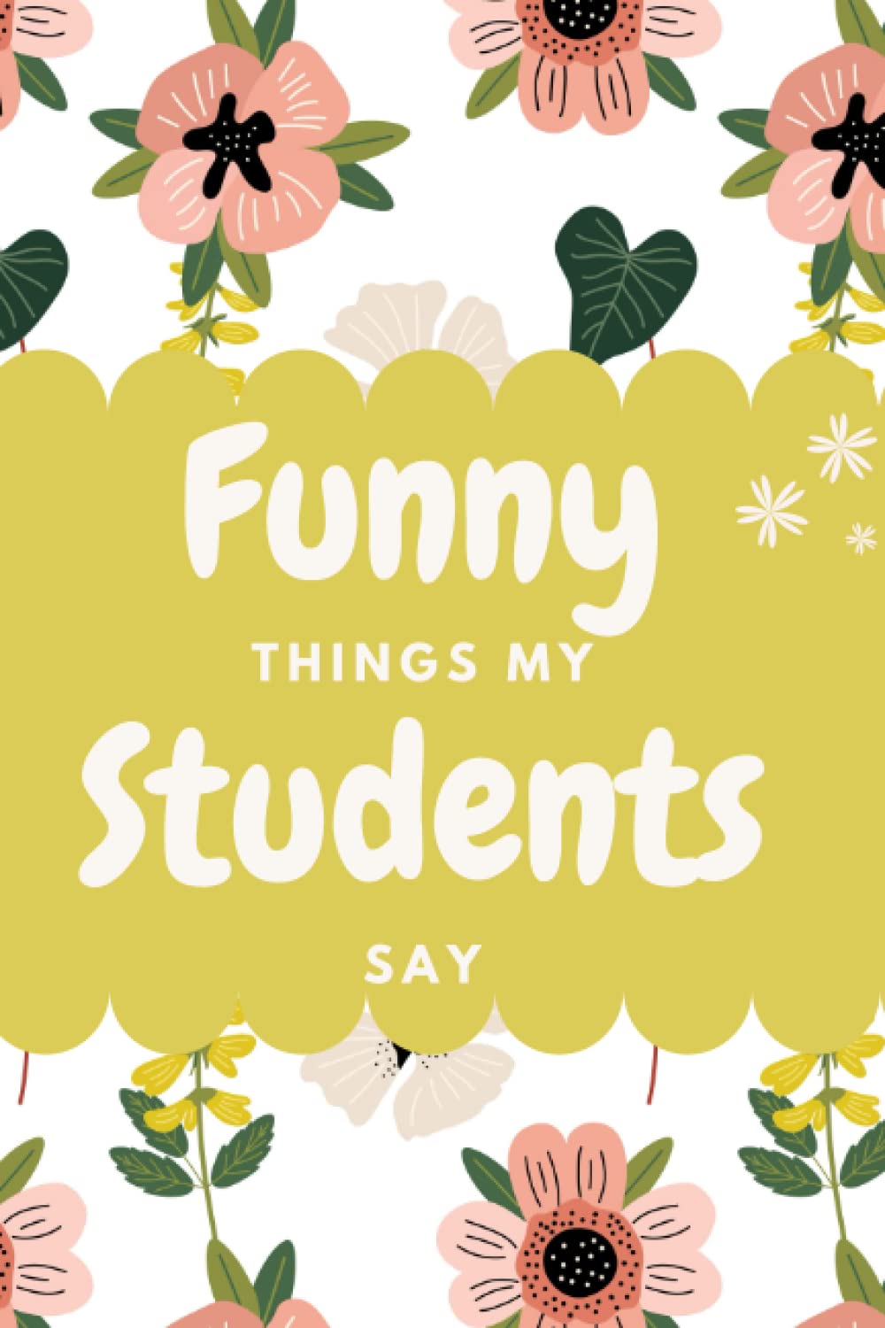 Funny Things My Students Say: Lined Journal for Teachers / Educators