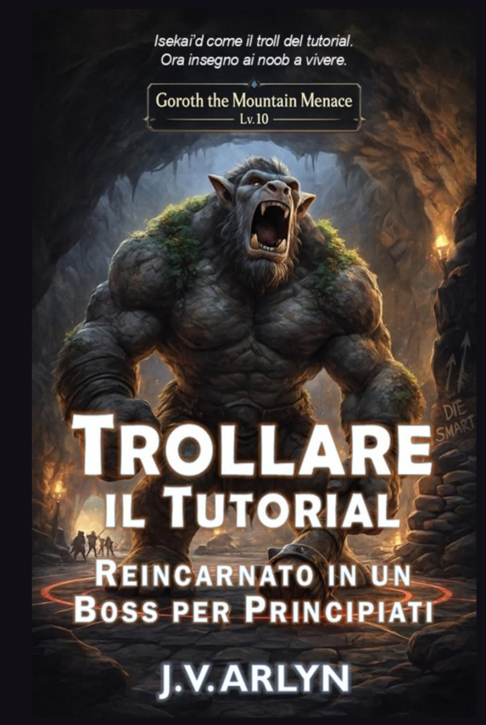 Trollare il Tutorial: Reincarnato in un Boss per Principianti: Accogliente LitRPG Dungeon Crawl Isekai Fantasy (Cronache di Goroth)