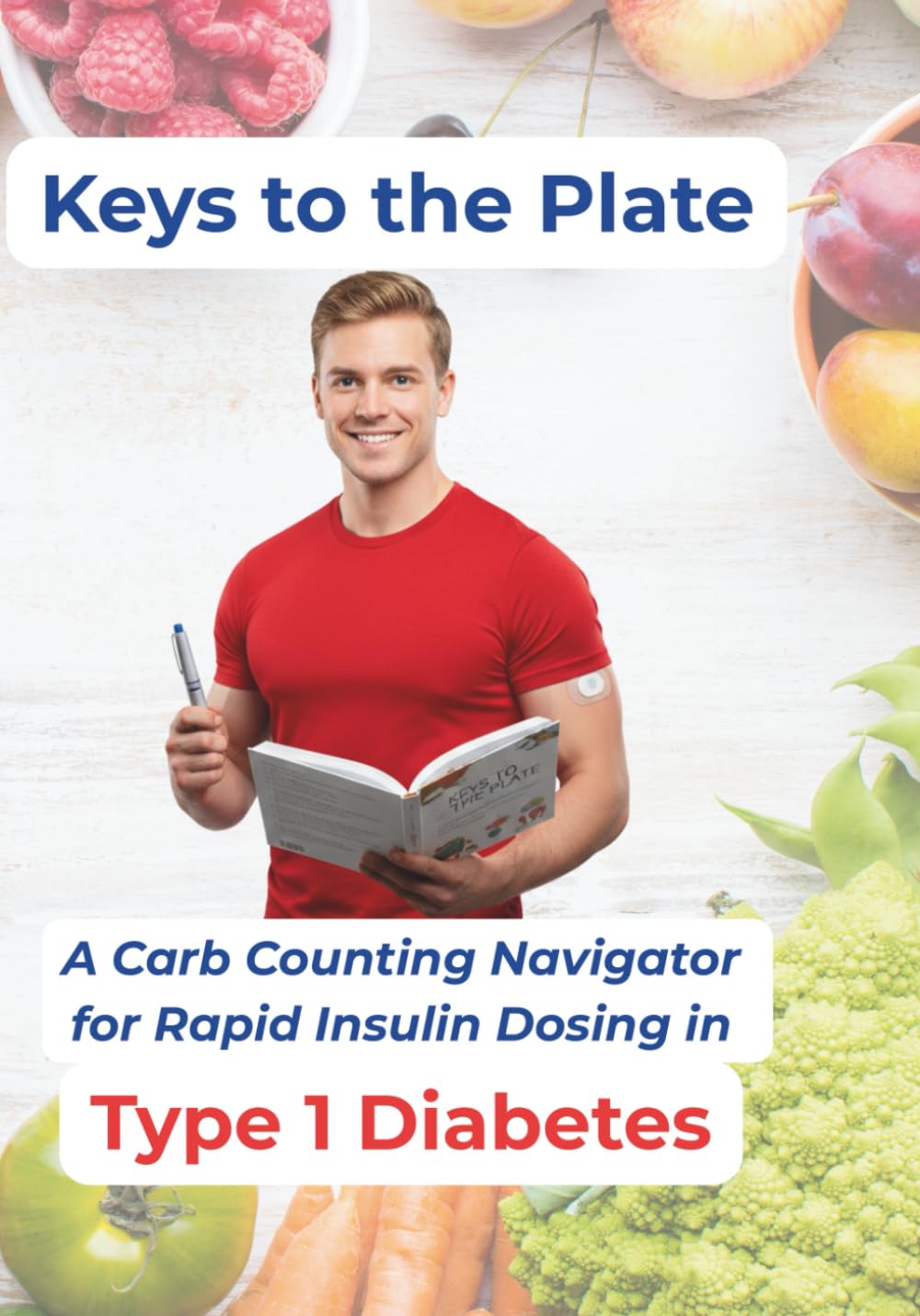Keys to thePlate. A Carb Counting Navigator for Rapid Insulin Dosing in Type 1 Diabetes: A Personal Roadmap from Diagnosis to a Life Without Limits