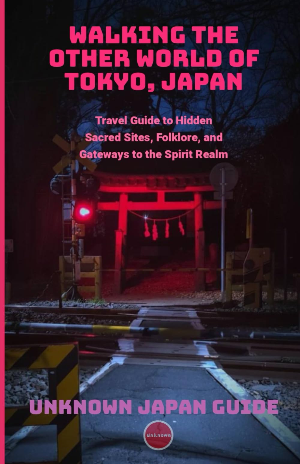 Walking the Other World of Tokyo, Japan: Travel Guide to Hidden Sacred Sites, Folklore, and Gateways to the Spirit Realm
