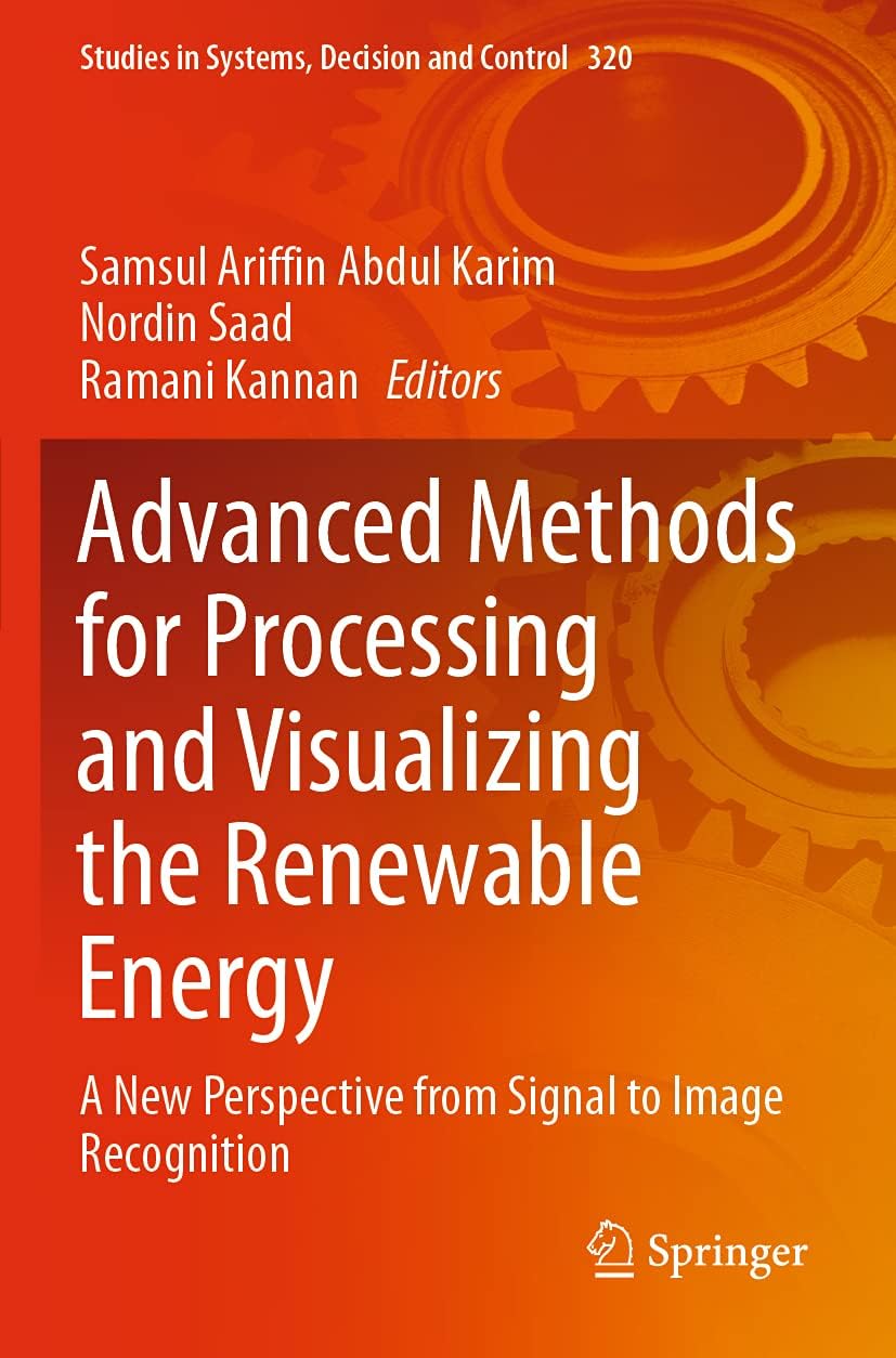 Advanced Methods for Processing and Visualizing the Renewable Energy: A New Perspective from Signal to Image Recognition: 320 (Studies in Systems, Decision and Control)