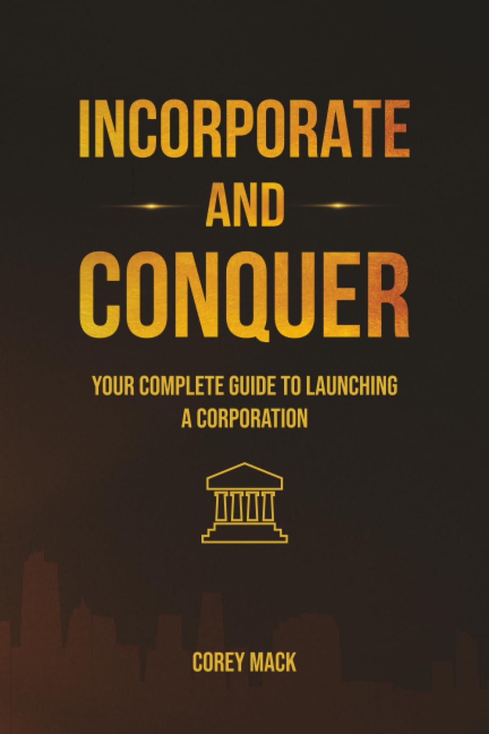 Incorporate & Conquer: Your Complete Guide to Launching a Corporation