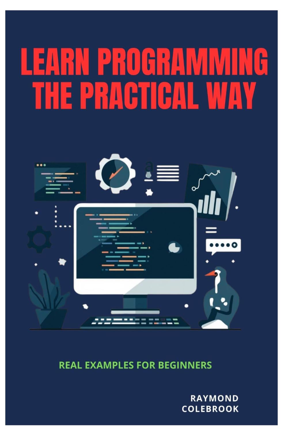 Learn Programming the Practical Way: Real Examples for Beginners