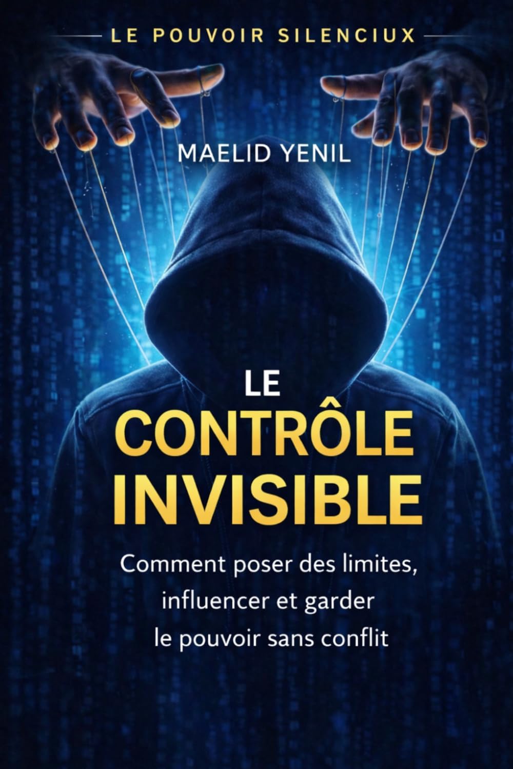 Le Contrôle Invisible: Comment poser des limites, influencer et garder le pouvoir sans conflit (Le Pouvoir Silencieux)