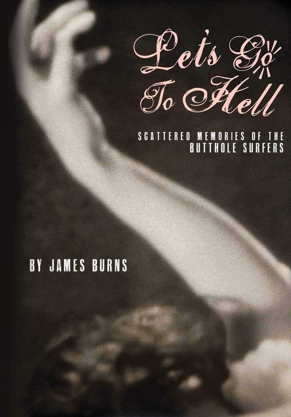 Let's Go to Hell: Scattered Memories of the Butthole Surfers Paperback – August 21, 2015